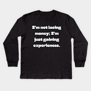 Funny money quote: I'm not losing money; I'm just gaining experiences. Kids Long Sleeve T-Shirt